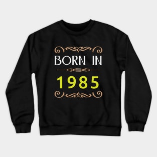 Born In 1985 Crewneck Sweatshirt